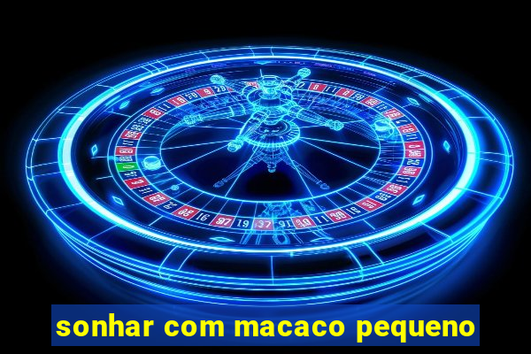 sonhar com macaco pequeno